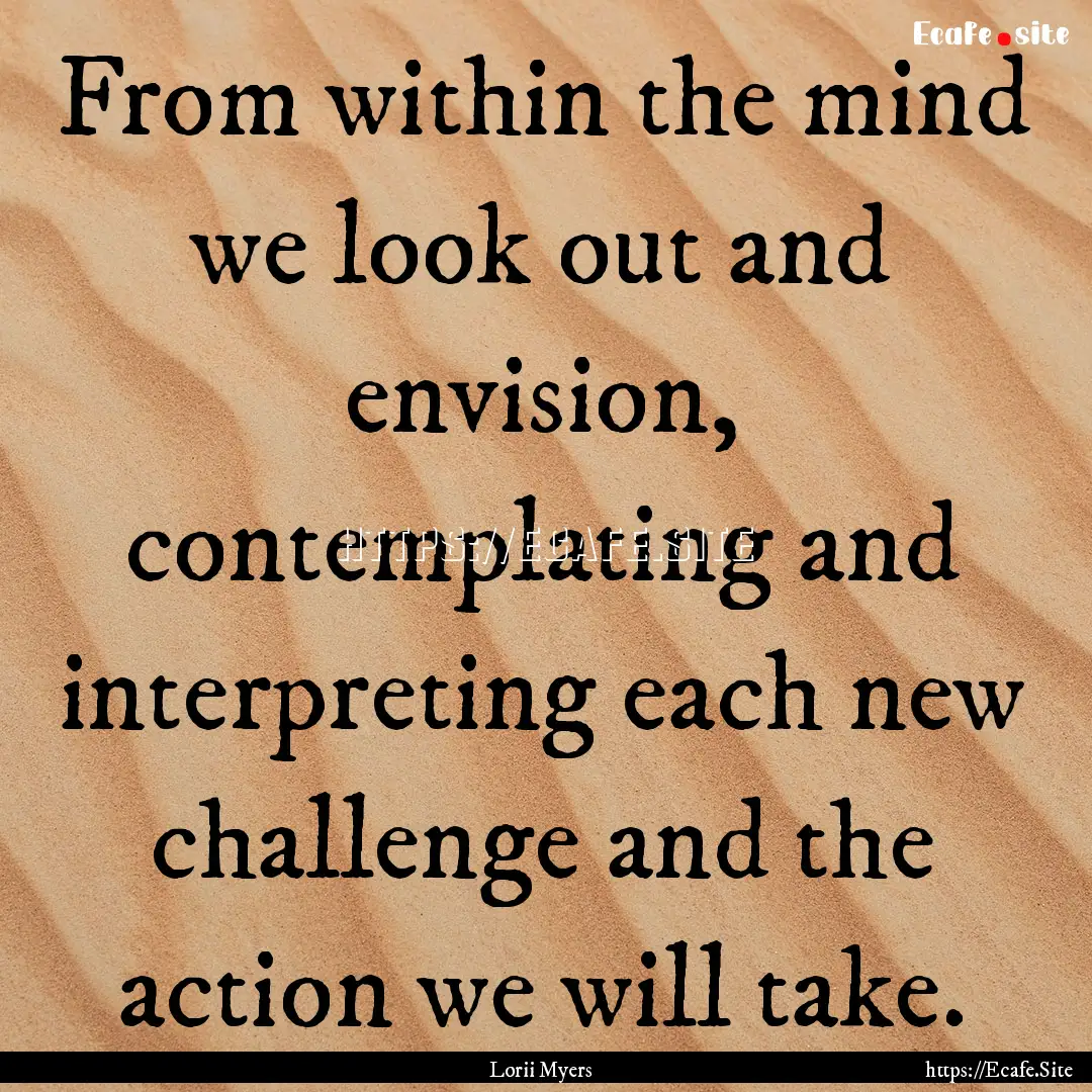 From within the mind we look out and envision,.... : Quote by Lorii Myers