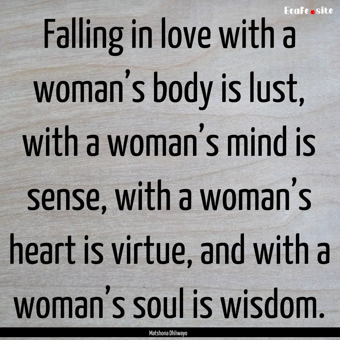 Falling in love with a woman’s body is.... : Quote by Matshona Dhliwayo