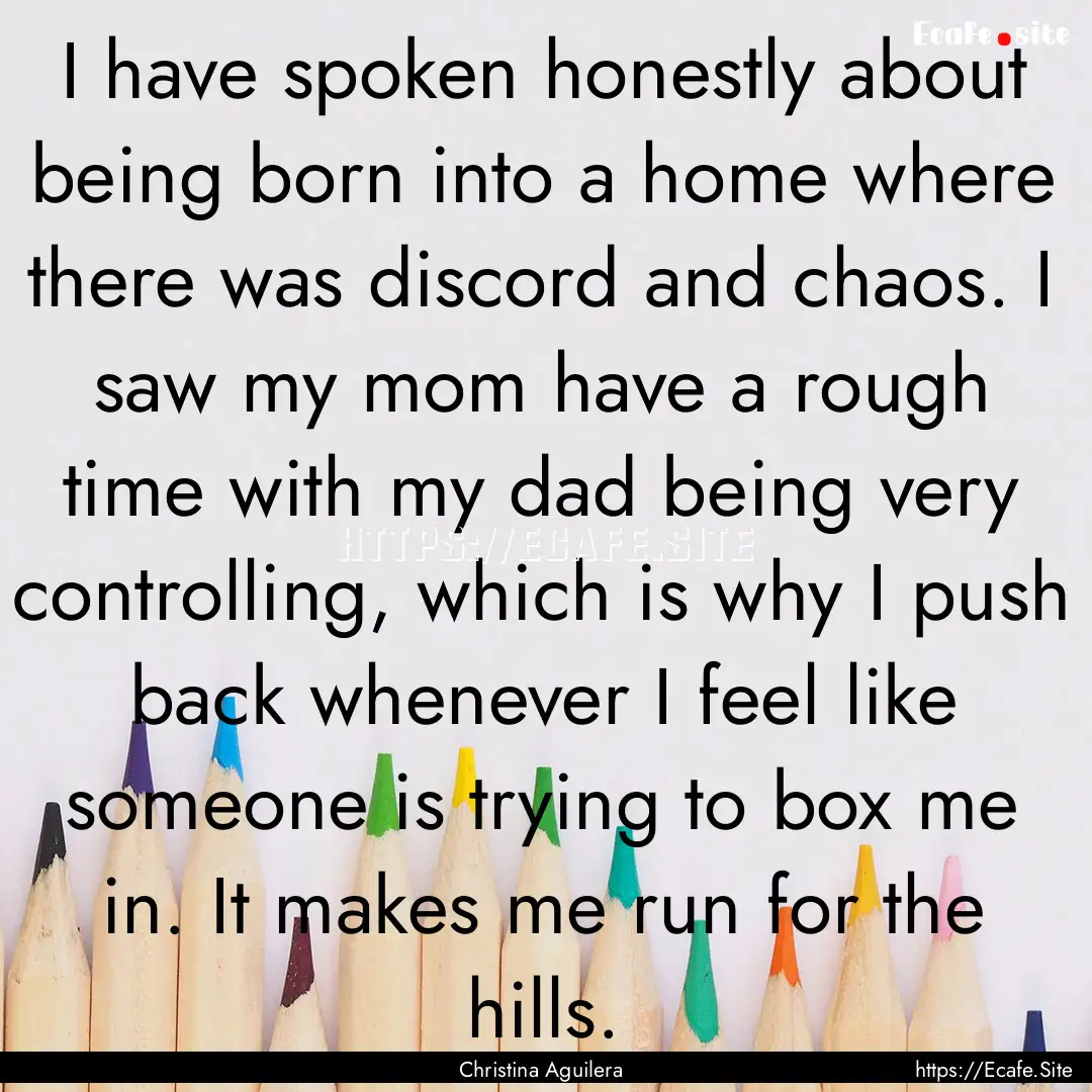 I have spoken honestly about being born into.... : Quote by Christina Aguilera