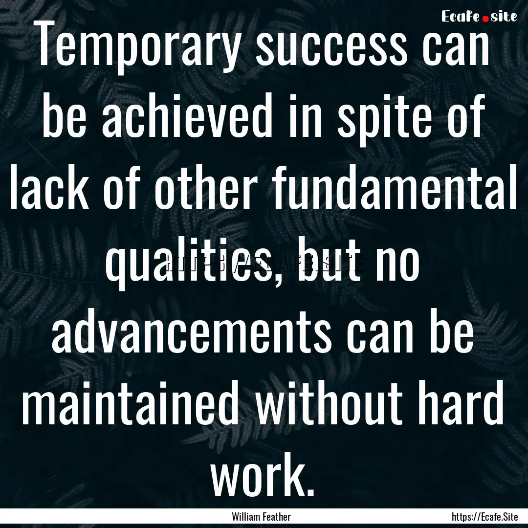 Temporary success can be achieved in spite.... : Quote by William Feather