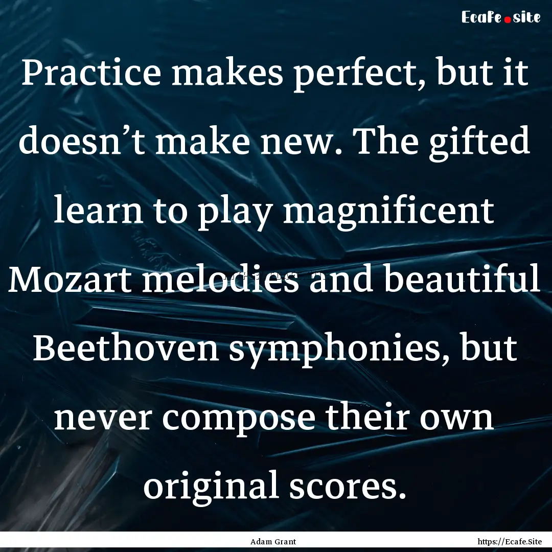 Practice makes perfect, but it doesn’t.... : Quote by Adam Grant