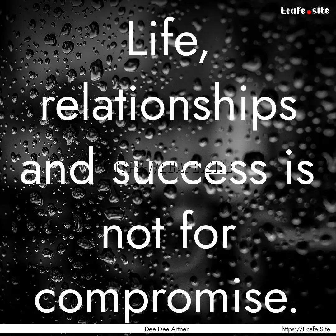 Life, relationships and success is not for.... : Quote by Dee Dee Artner