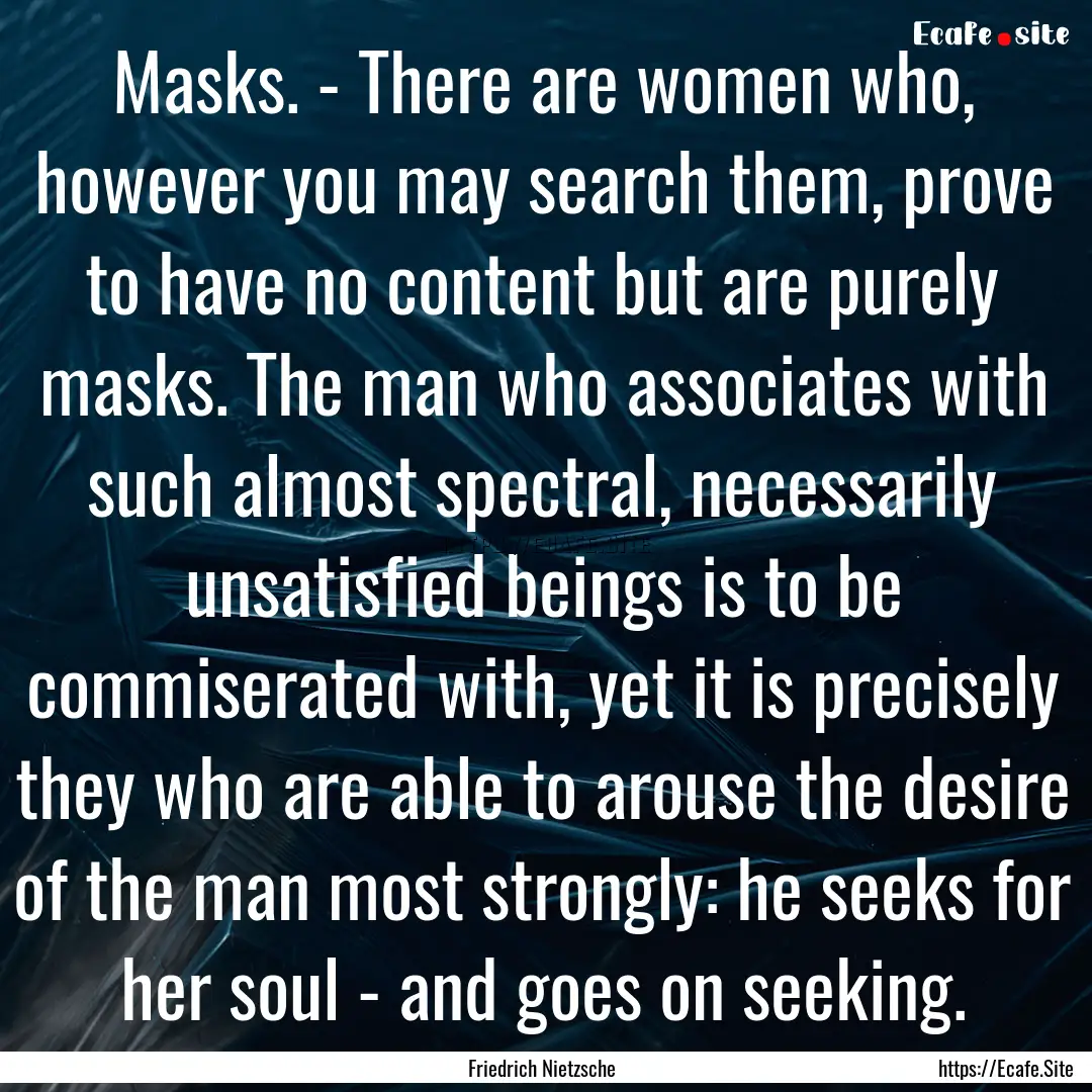 Masks. - There are women who, however you.... : Quote by Friedrich Nietzsche