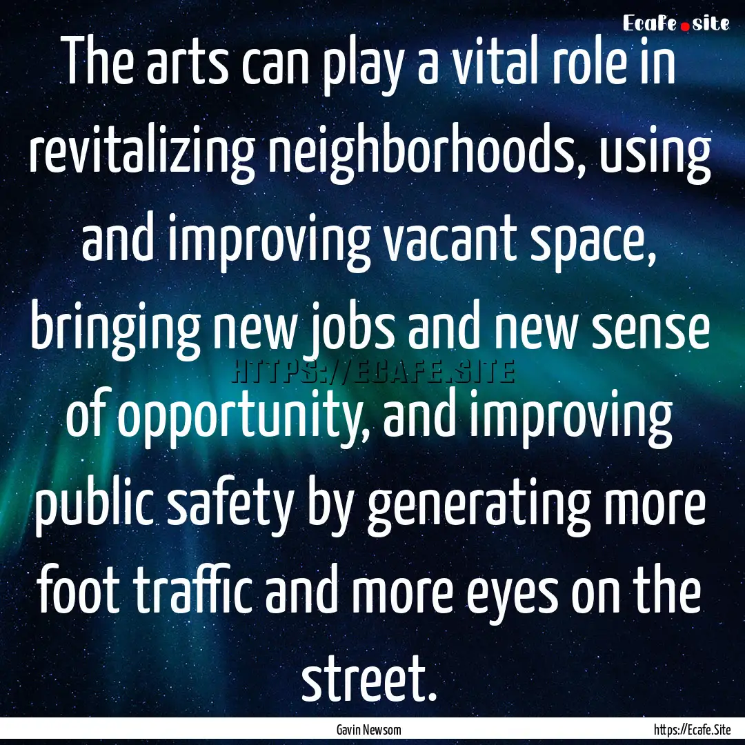 The arts can play a vital role in revitalizing.... : Quote by Gavin Newsom