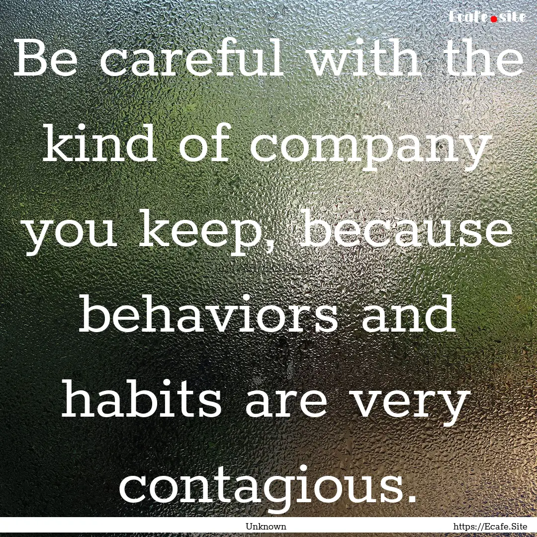 Be careful with the kind of company you keep,.... : Quote by Unknown