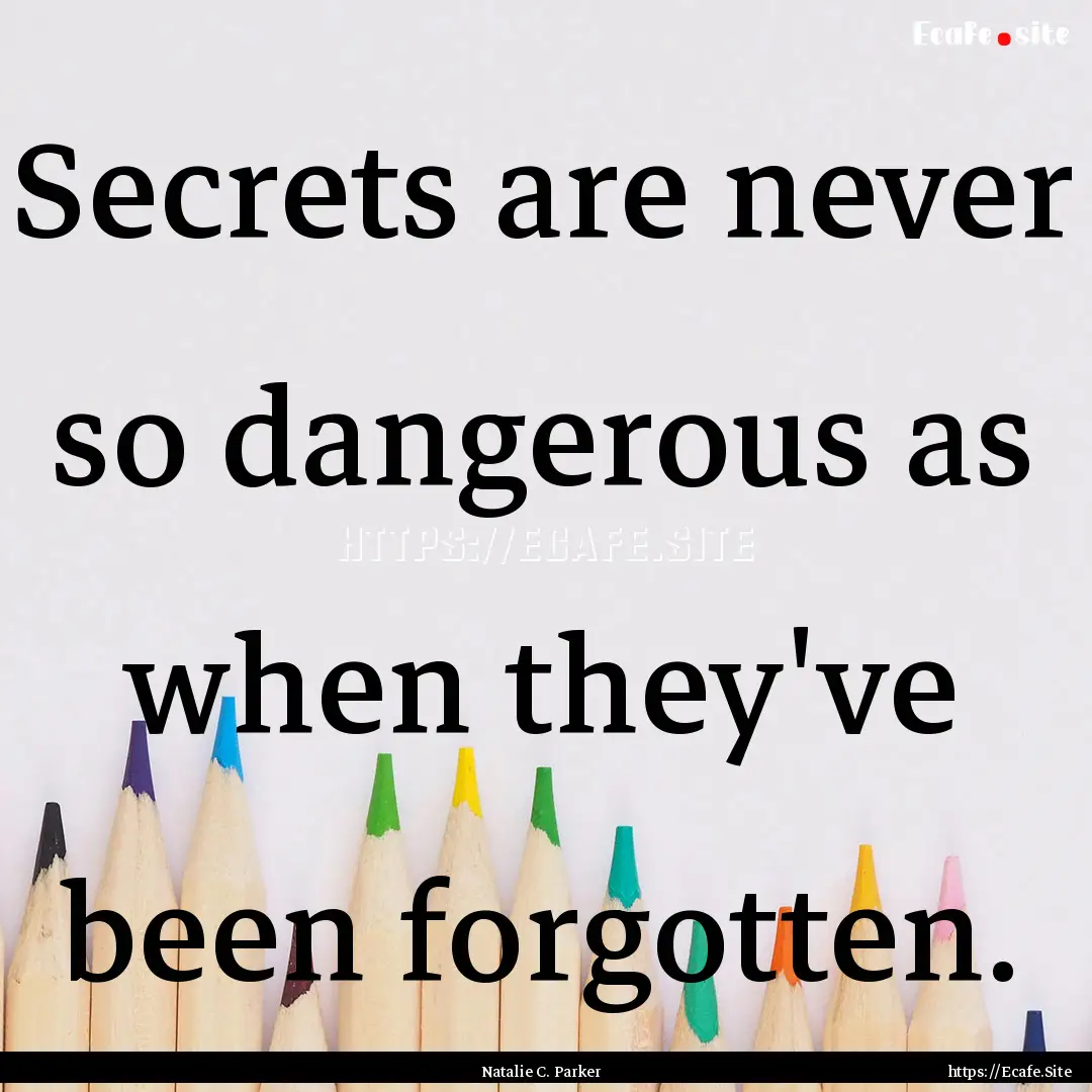 Secrets are never so dangerous as when they've.... : Quote by Natalie C. Parker