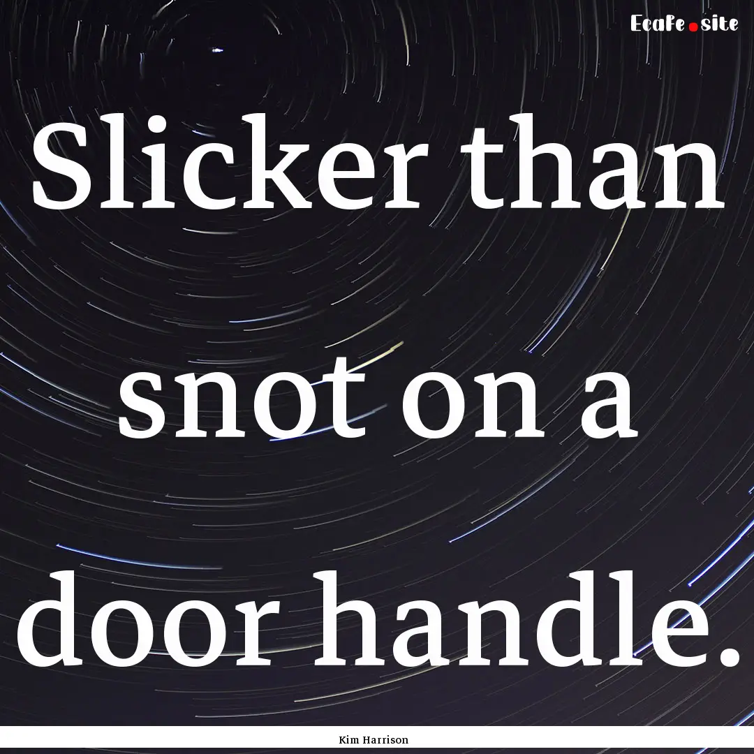 Slicker than snot on a door handle. : Quote by Kim Harrison