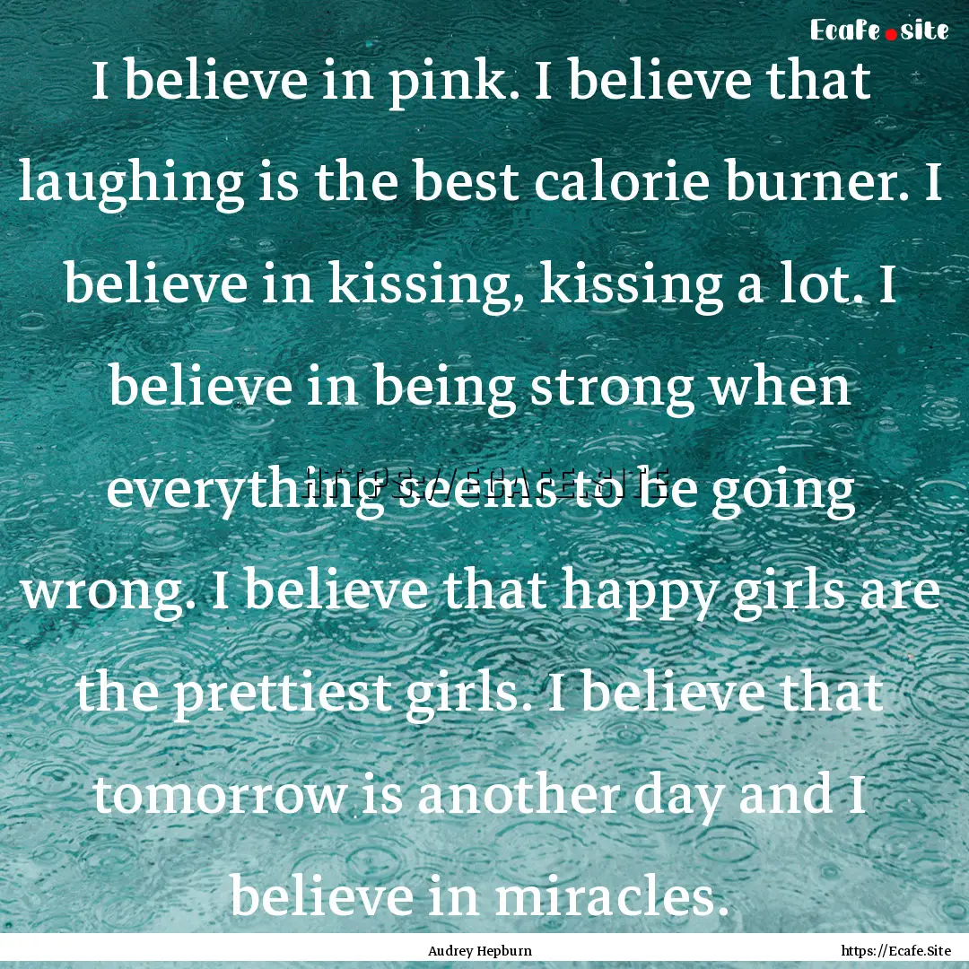 I believe in pink. I believe that laughing.... : Quote by Audrey Hepburn