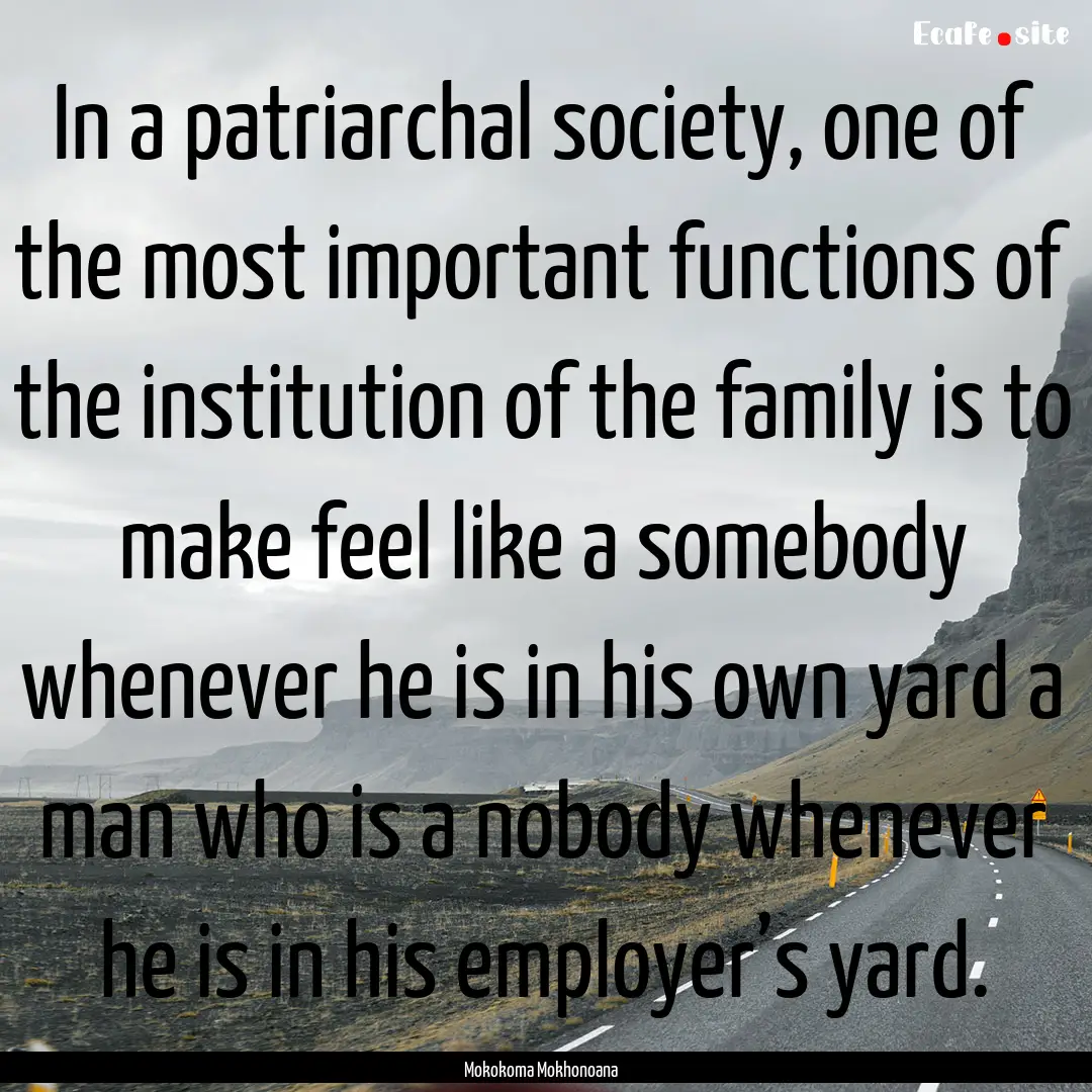 In a patriarchal society, one of the most.... : Quote by Mokokoma Mokhonoana