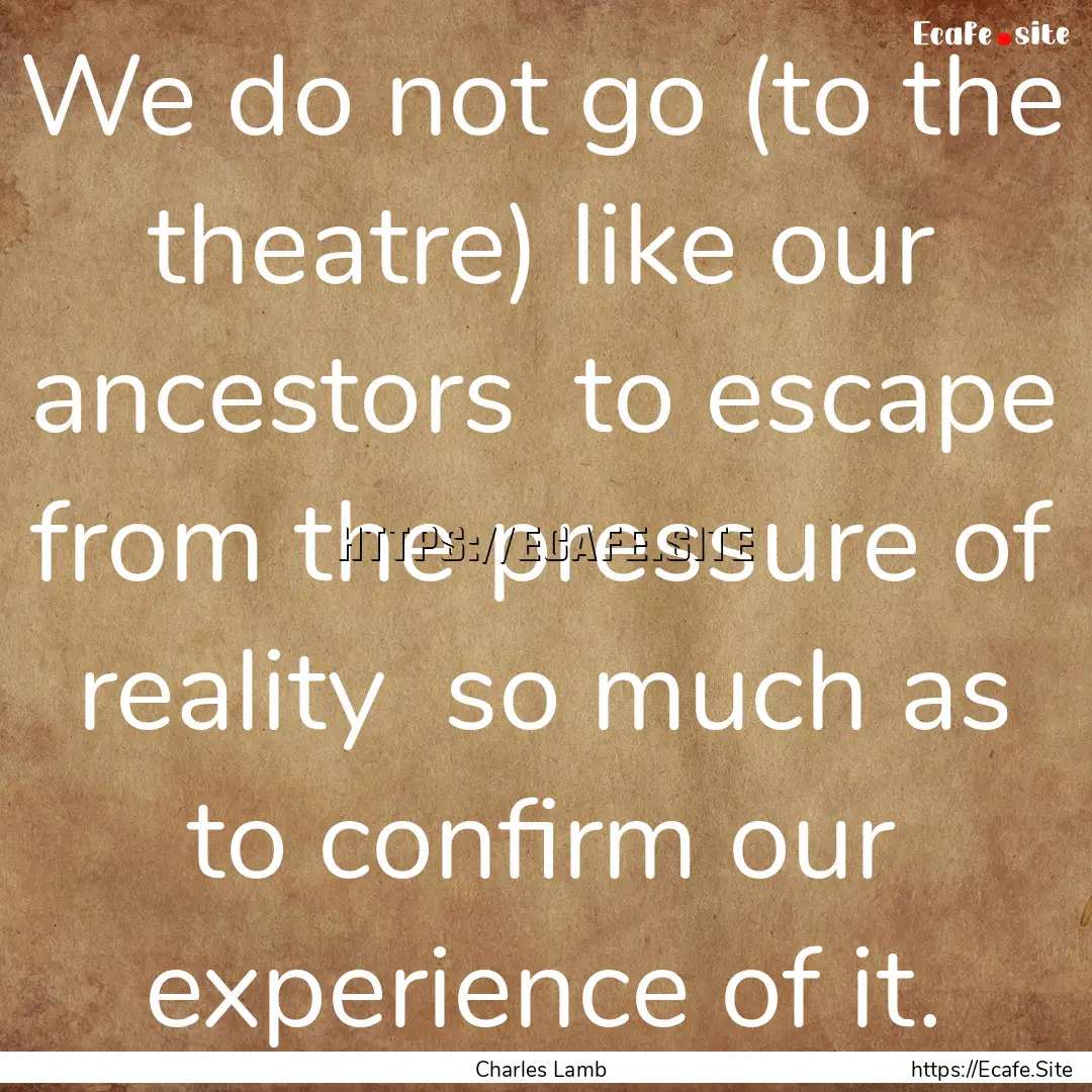 We do not go (to the theatre) like our ancestors.... : Quote by Charles Lamb