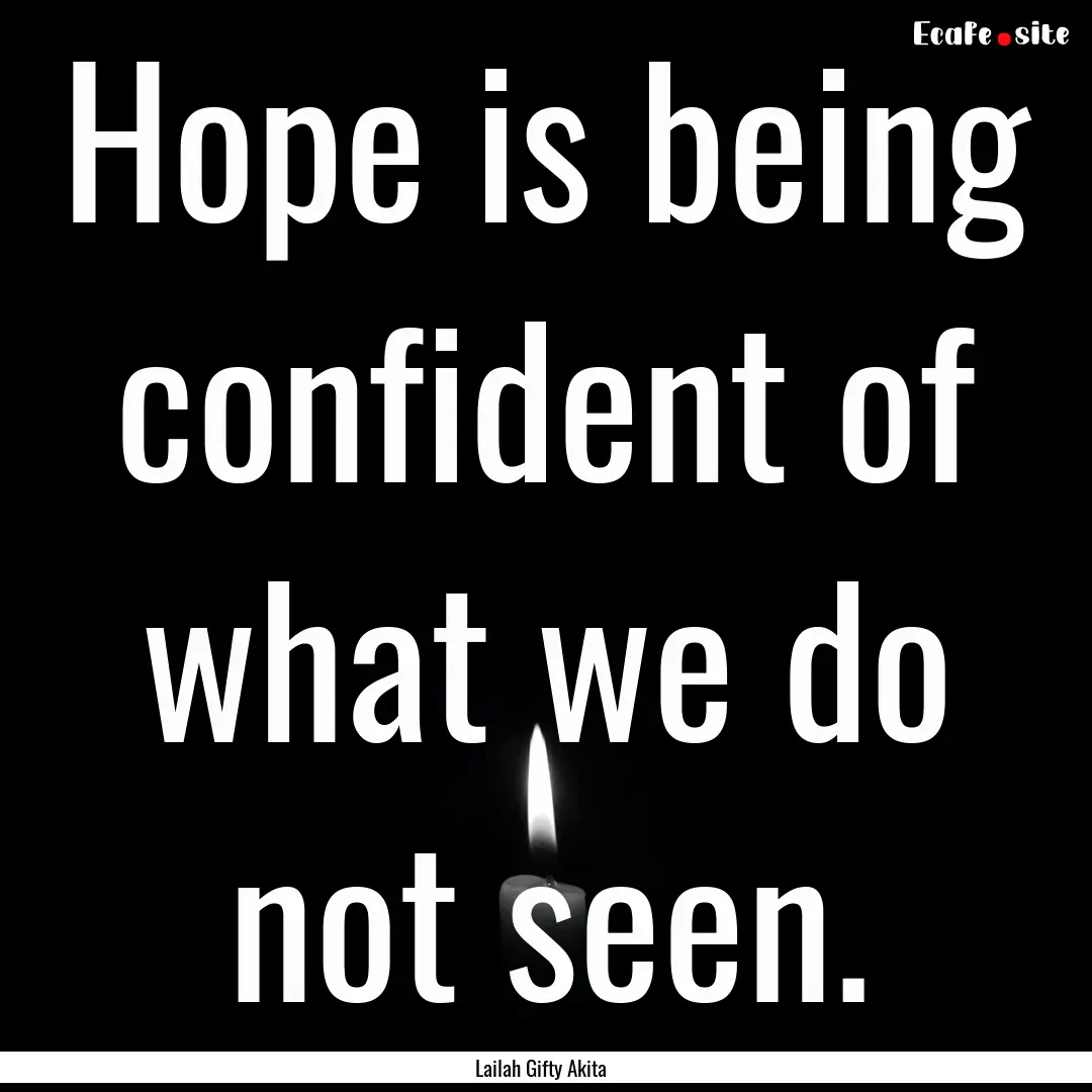 Hope is being confident of what we do not.... : Quote by Lailah Gifty Akita