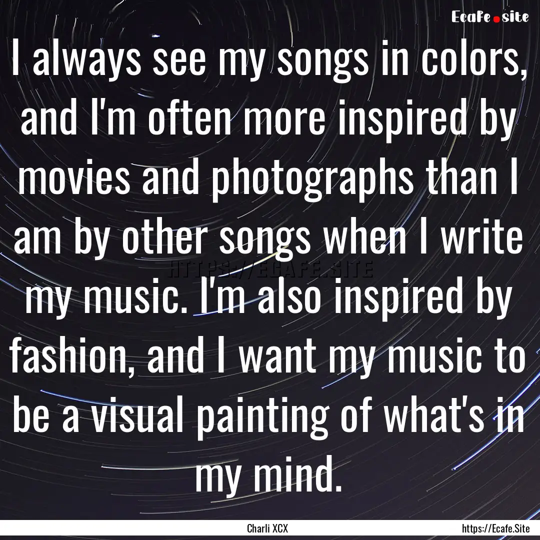 I always see my songs in colors, and I'm.... : Quote by Charli XCX