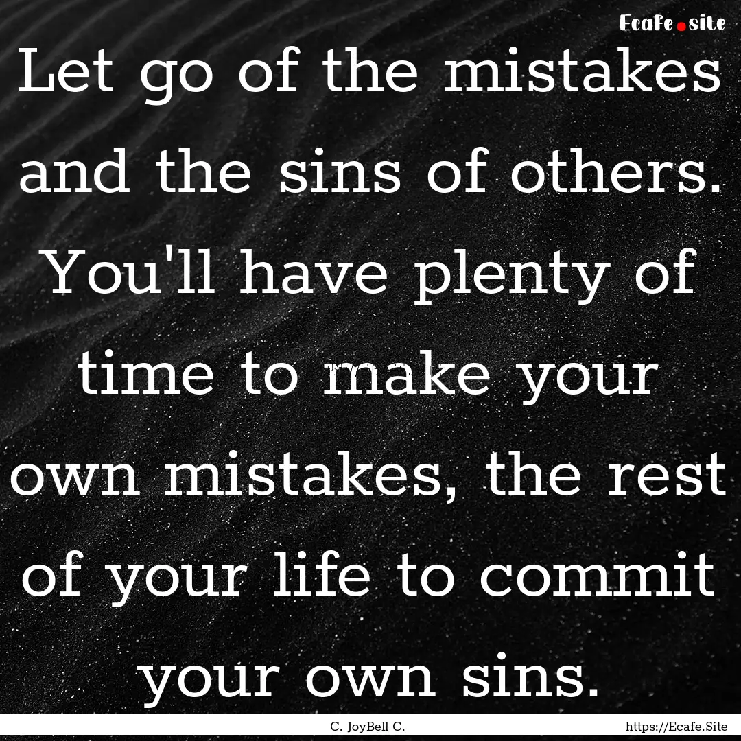 Let go of the mistakes and the sins of others..... : Quote by C. JoyBell C.