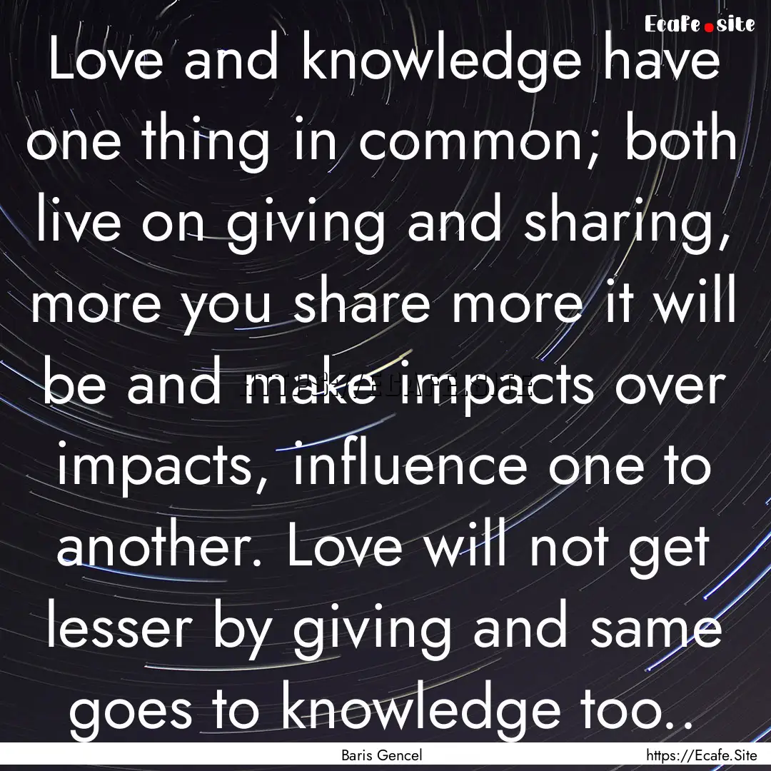 Love and knowledge have one thing in common;.... : Quote by Baris Gencel