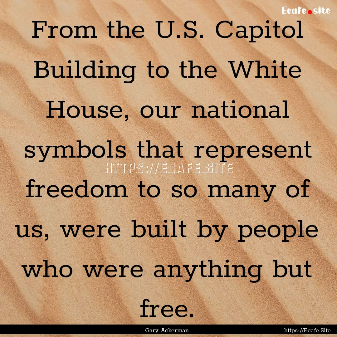 From the U.S. Capitol Building to the White.... : Quote by Gary Ackerman