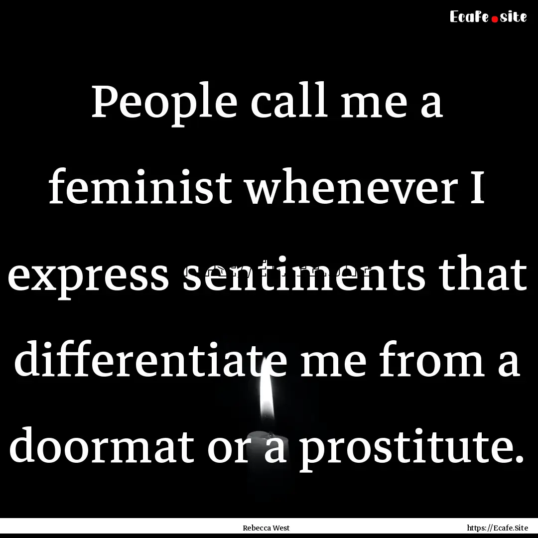 People call me a feminist whenever I express.... : Quote by Rebecca West