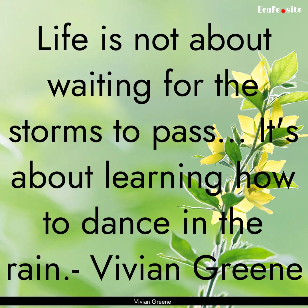 Life is not about waiting for the storms.... : Quote by Vivian Greene