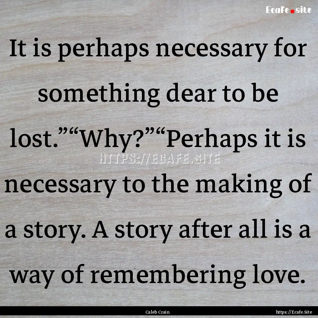 It is perhaps necessary for something dear.... : Quote by Caleb Crain