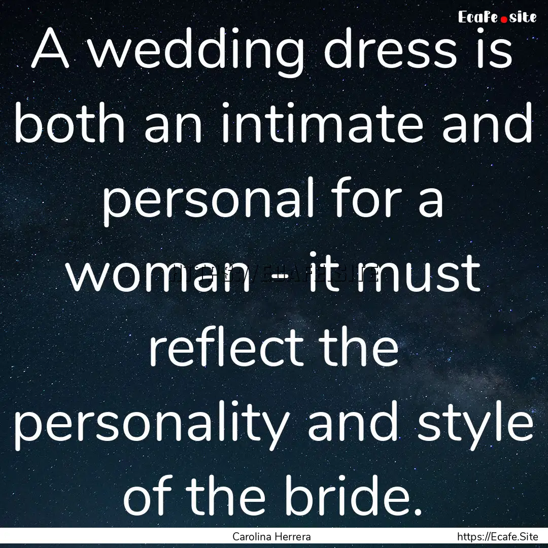 A wedding dress is both an intimate and personal.... : Quote by Carolina Herrera