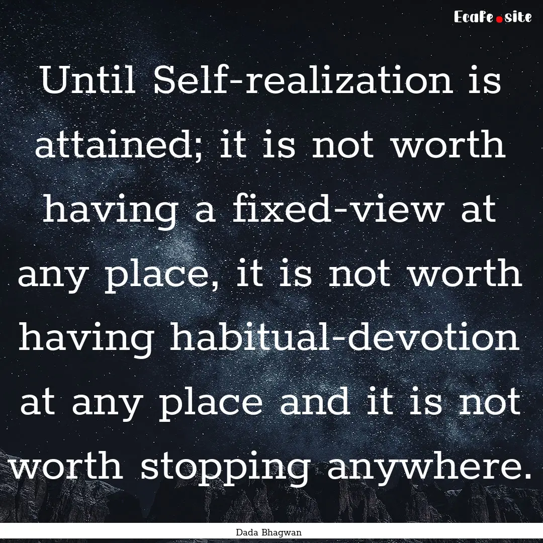 Until Self-realization is attained; it is.... : Quote by Dada Bhagwan