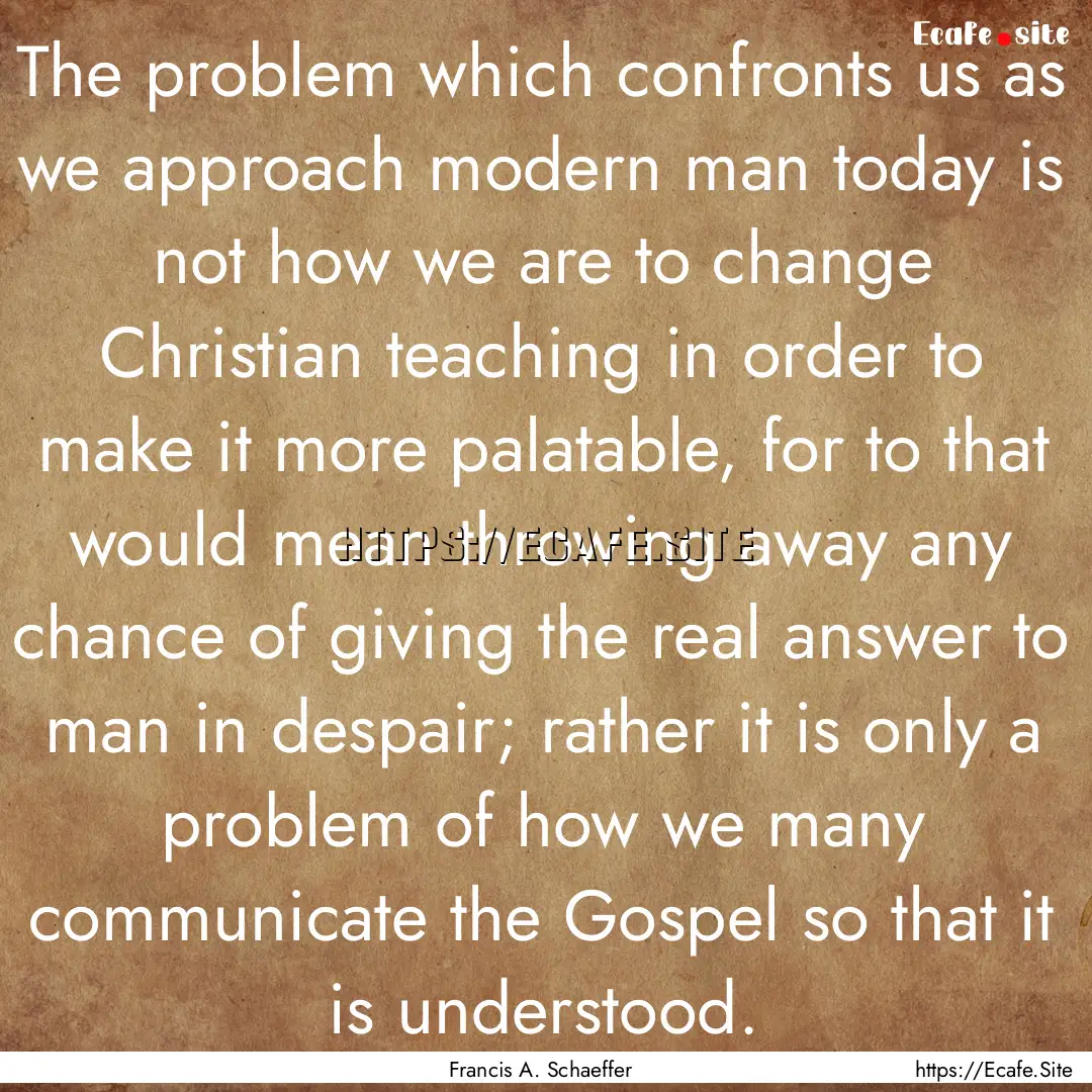 The problem which confronts us as we approach.... : Quote by Francis A. Schaeffer