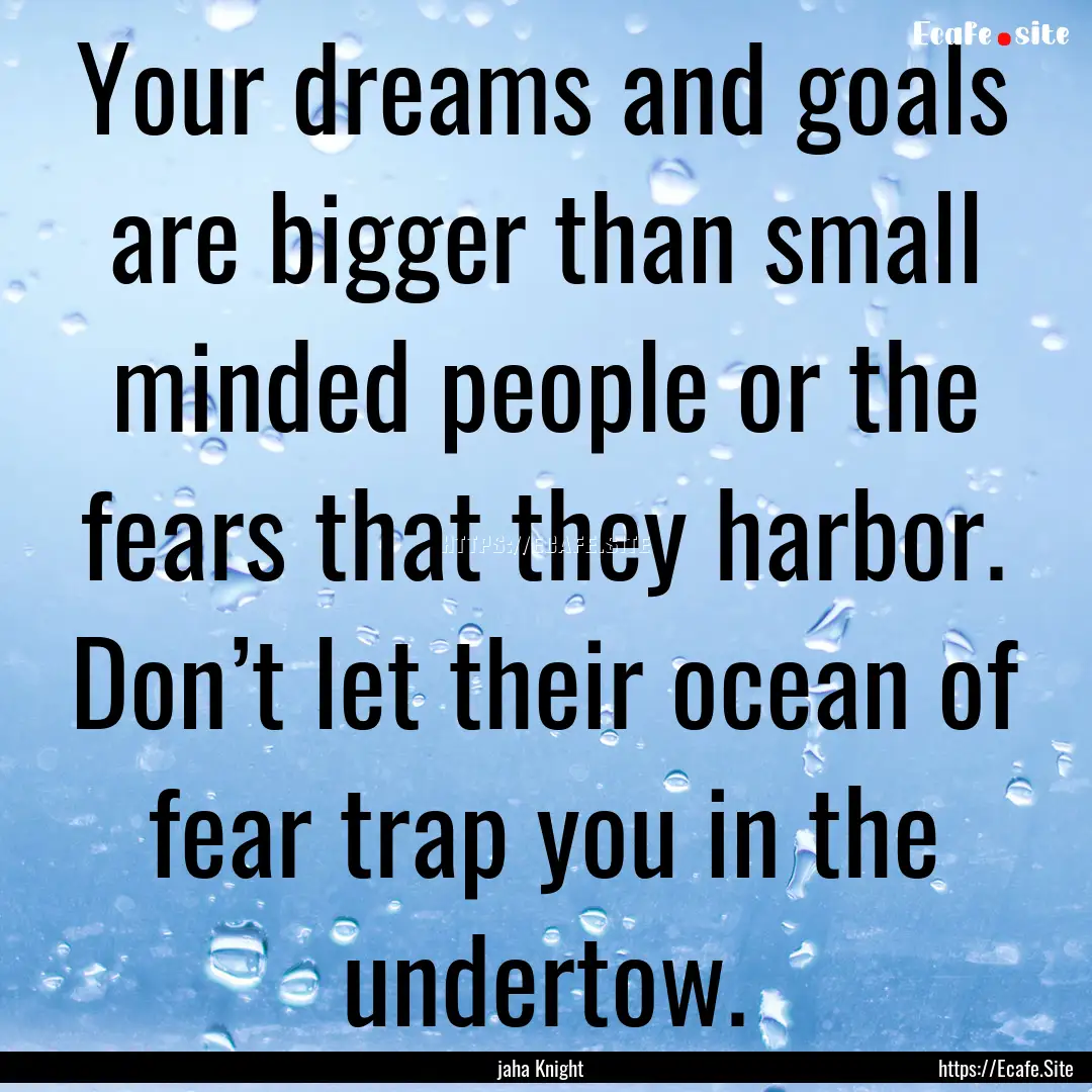 Your dreams and goals are bigger than small.... : Quote by jaha Knight