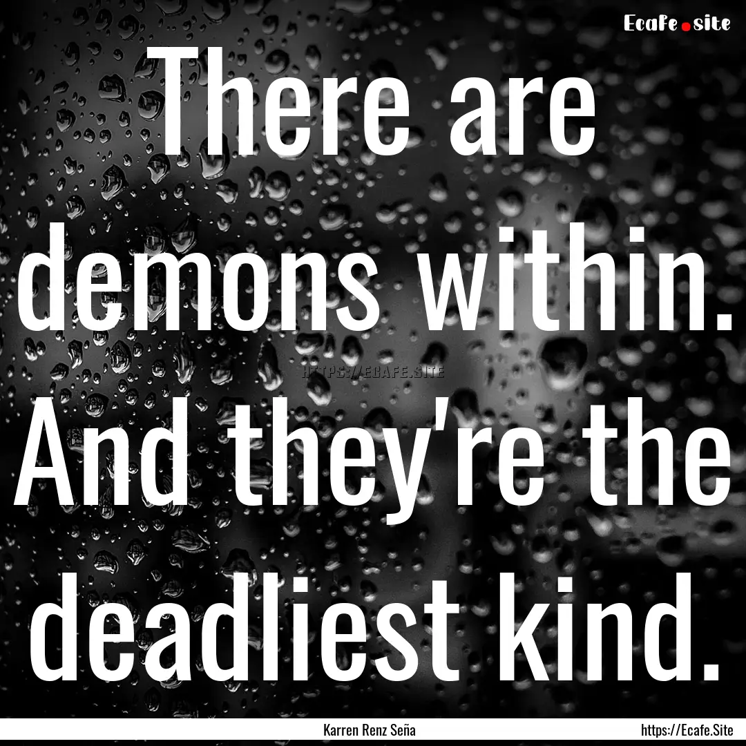 There are demons within. And they're the.... : Quote by Karren Renz Seña