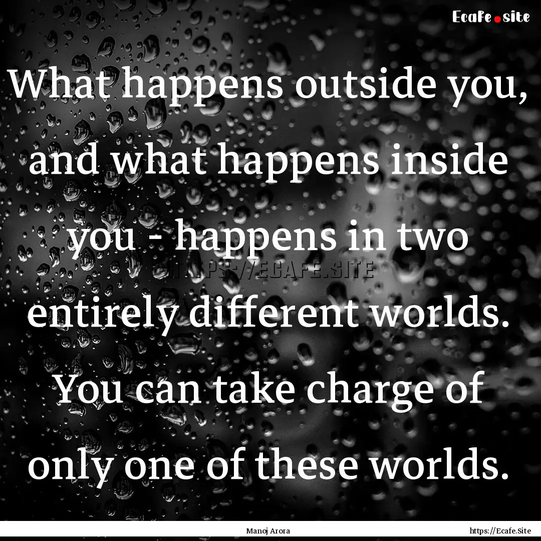 What happens outside you, and what happens.... : Quote by Manoj Arora