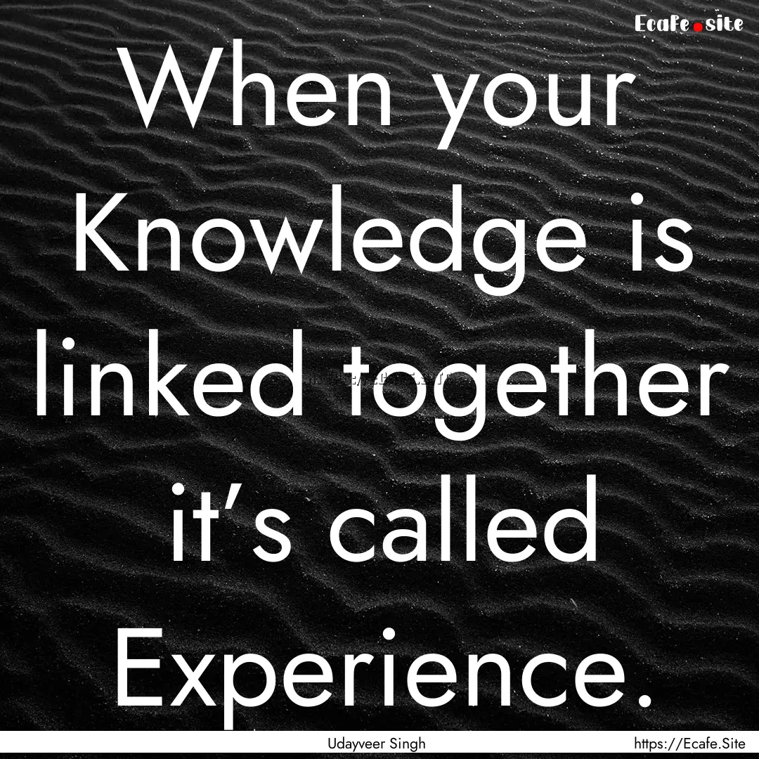 When your Knowledge is linked together it’s.... : Quote by Udayveer Singh