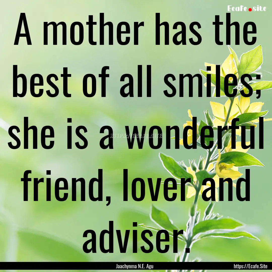 A mother has the best of all smiles; she.... : Quote by Jaachynma N.E. Agu