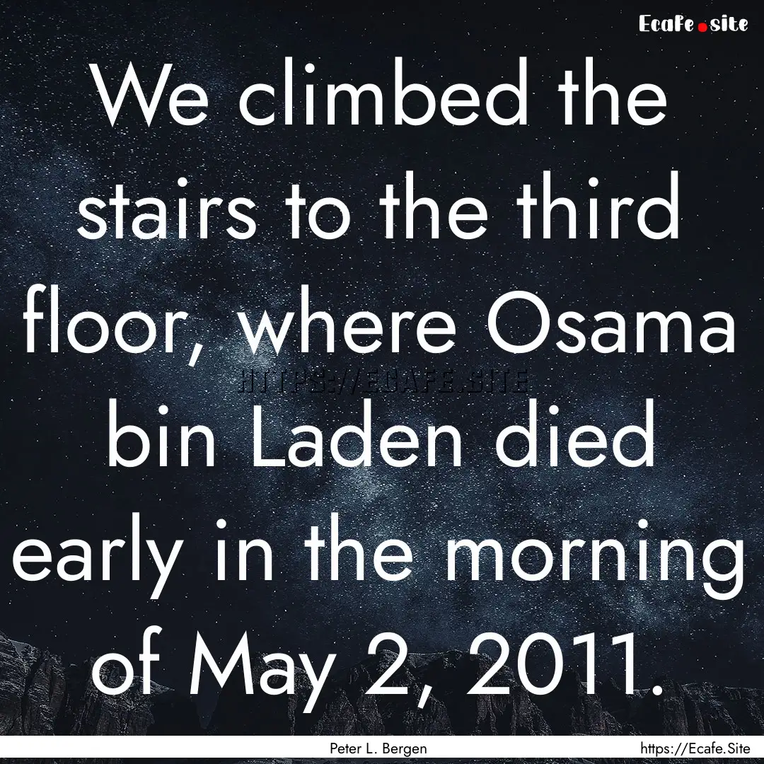 We climbed the stairs to the third floor,.... : Quote by Peter L. Bergen