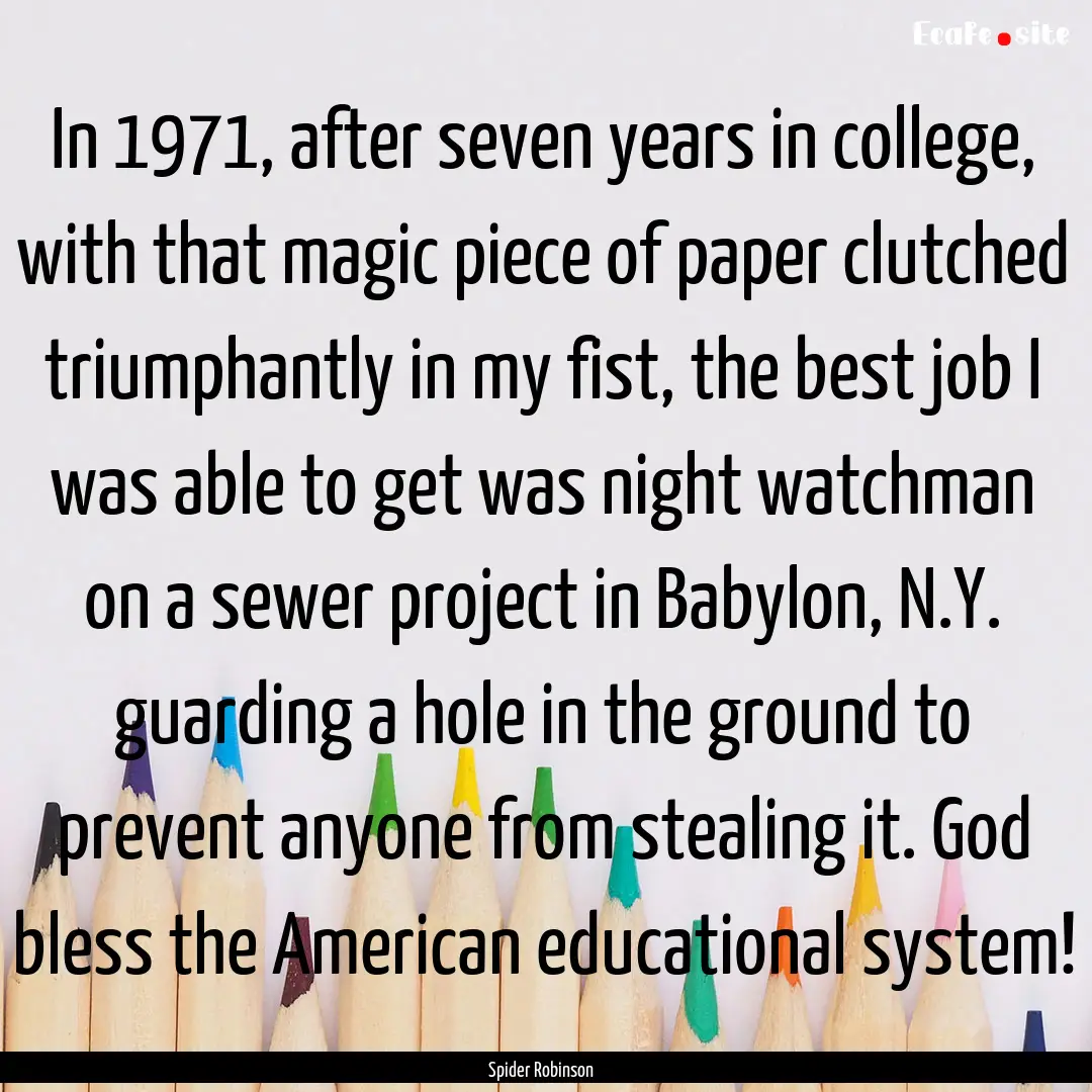 In 1971, after seven years in college, with.... : Quote by Spider Robinson