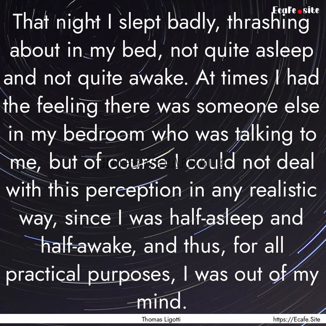 That night I slept badly, thrashing about.... : Quote by Thomas Ligotti