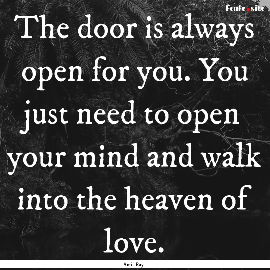 The door is always open for you. You just.... : Quote by Amit Ray