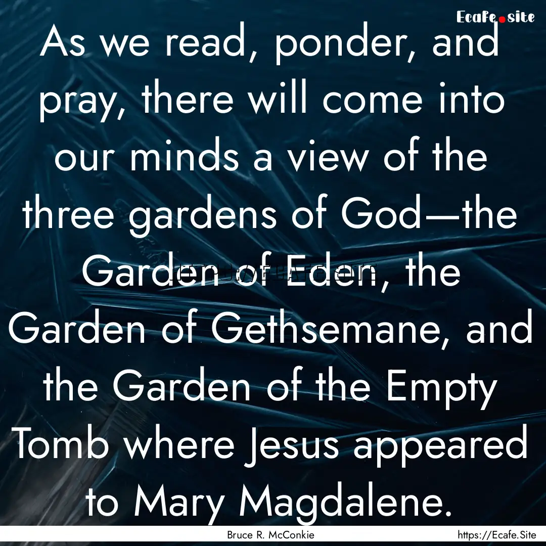 As we read, ponder, and pray, there will.... : Quote by Bruce R. McConkie