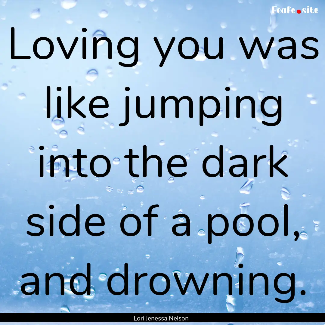 Loving you was like jumping into the dark.... : Quote by Lori Jenessa Nelson