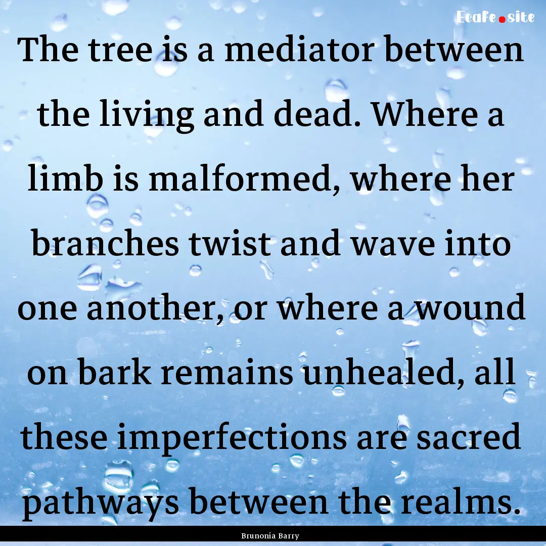 The tree is a mediator between the living.... : Quote by Brunonia Barry