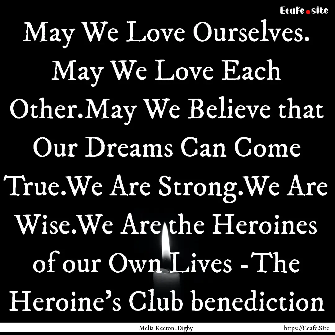 May We Love Ourselves. May We Love Each Other.May.... : Quote by Melia Keeton-Digby