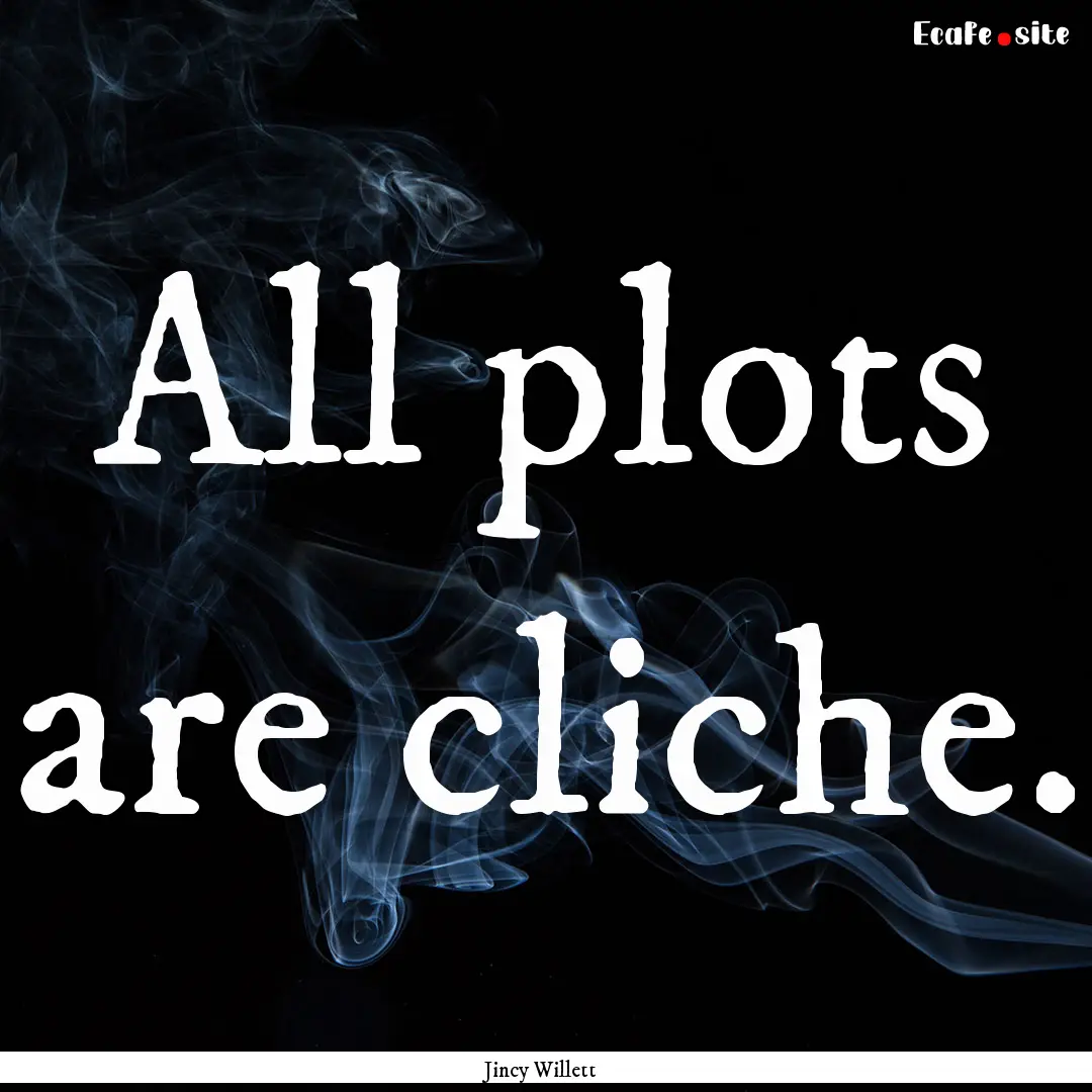 All plots are cliche. : Quote by Jincy Willett