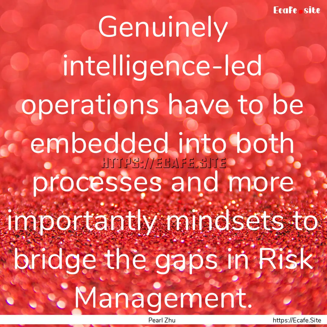 Genuinely intelligence-led operations have.... : Quote by Pearl Zhu