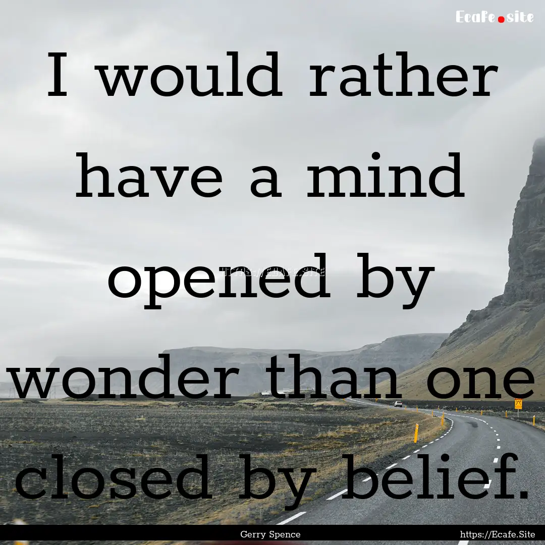 I would rather have a mind opened by wonder.... : Quote by Gerry Spence