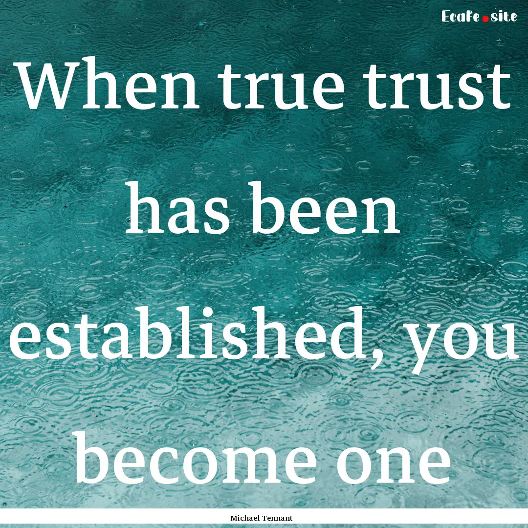 When true trust has been established, you.... : Quote by Michael Tennant