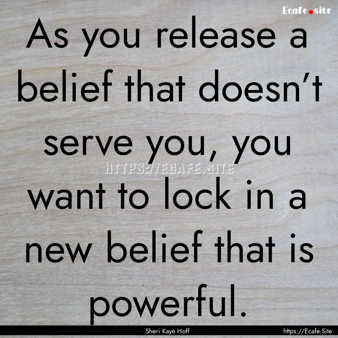 As you release a belief that doesn’t serve.... : Quote by Sheri Kaye Hoff