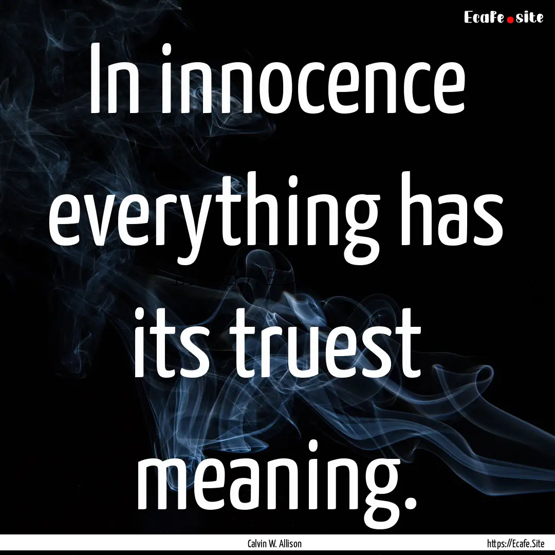 In innocence everything has its truest meaning..... : Quote by Calvin W. Allison