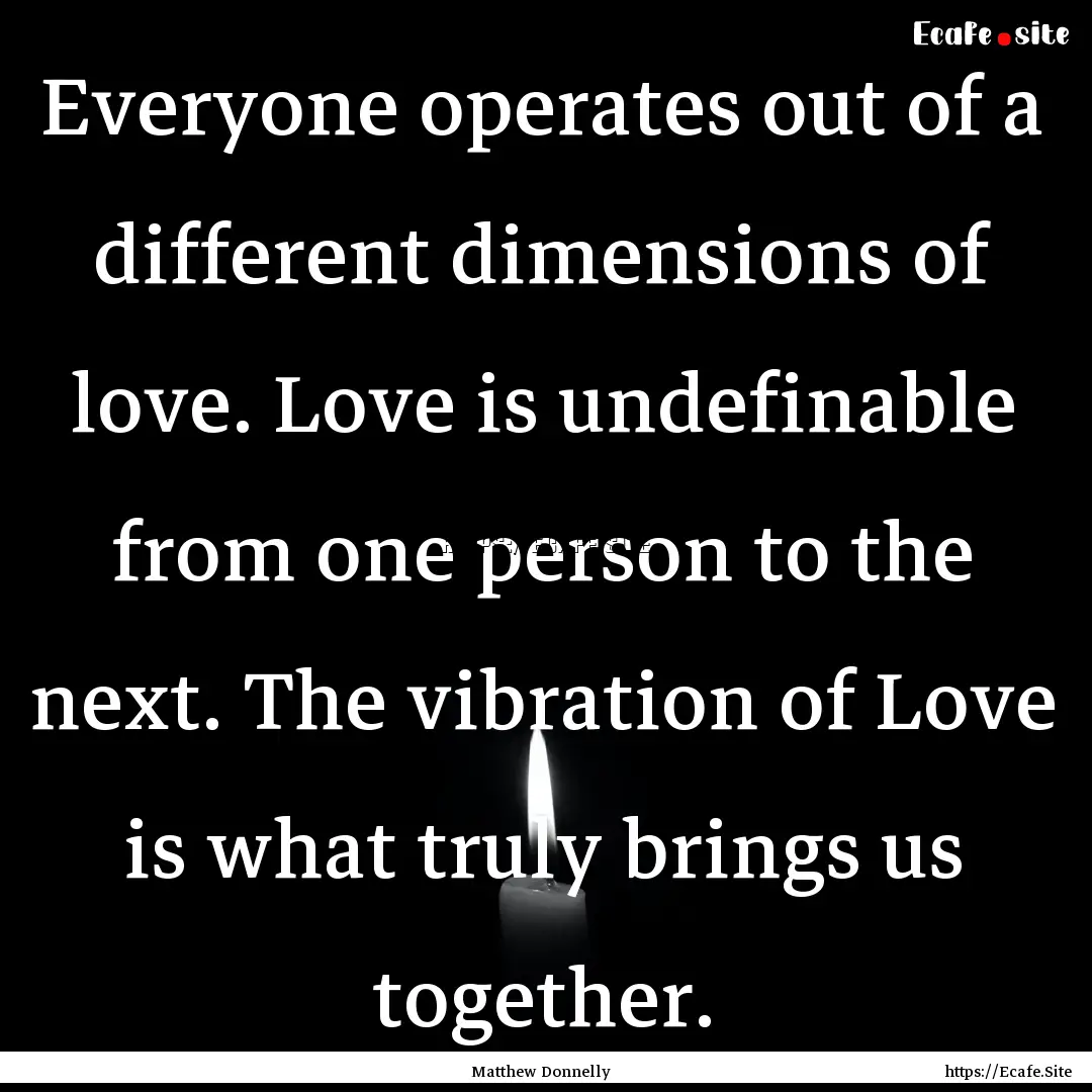 Everyone operates out of a different dimensions.... : Quote by Matthew Donnelly