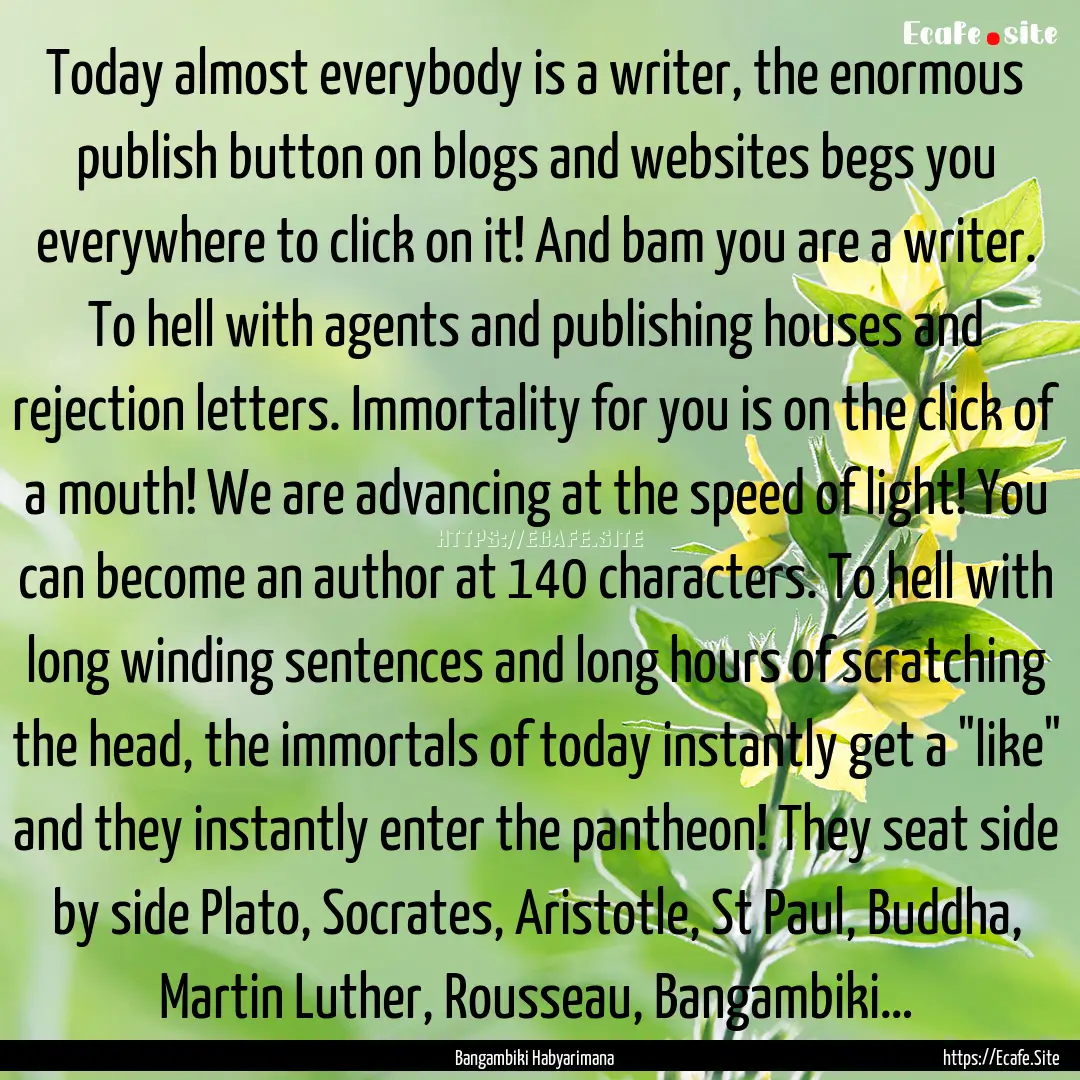 Today almost everybody is a writer, the enormous.... : Quote by Bangambiki Habyarimana