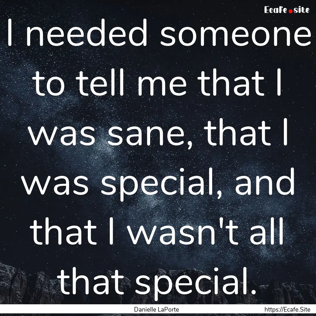 I needed someone to tell me that I was sane,.... : Quote by Danielle LaPorte