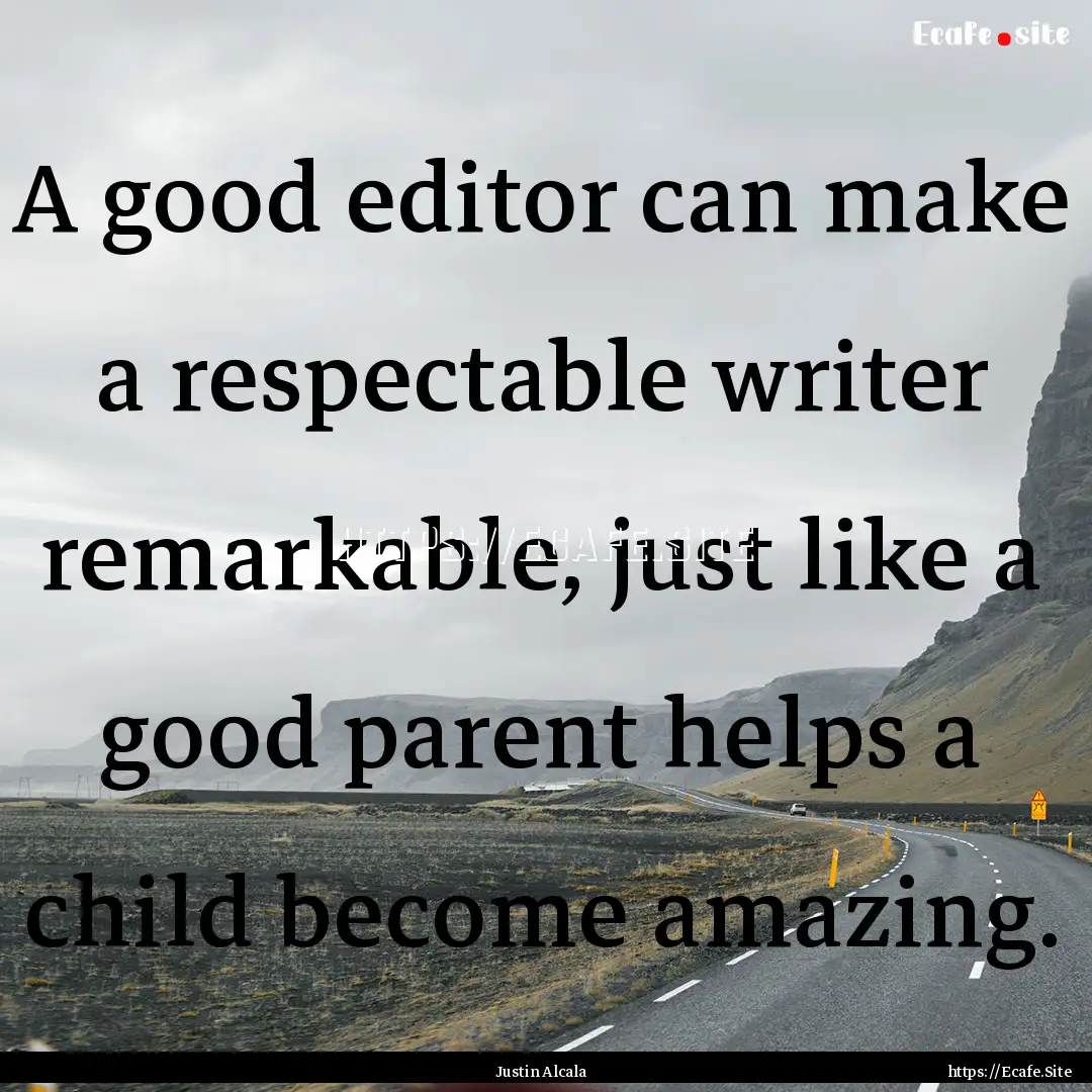 A good editor can make a respectable writer.... : Quote by Justin Alcala