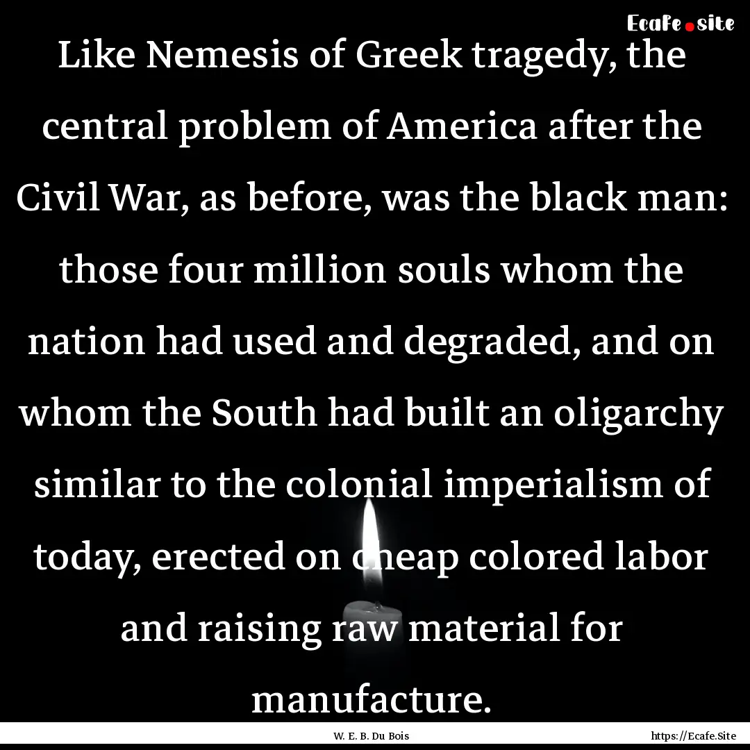 Like Nemesis of Greek tragedy, the central.... : Quote by W. E. B. Du Bois