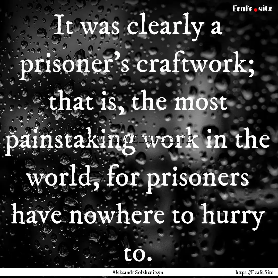 It was clearly a prisoner's craftwork; that.... : Quote by Aleksandr Solzhenitsyn